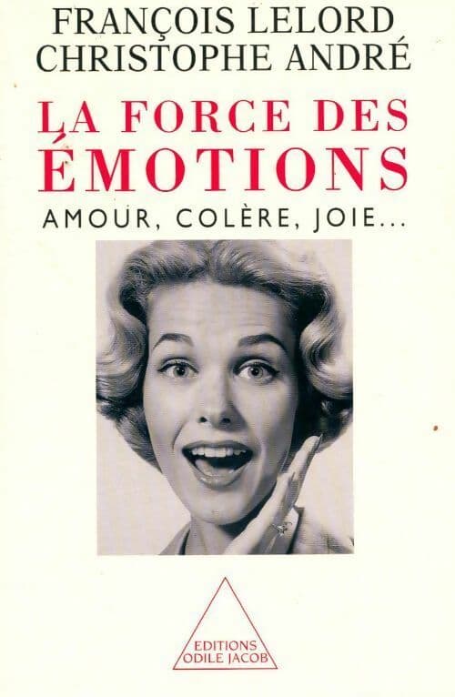 La force des émotions. Amour, colère, joie... - François Lelord