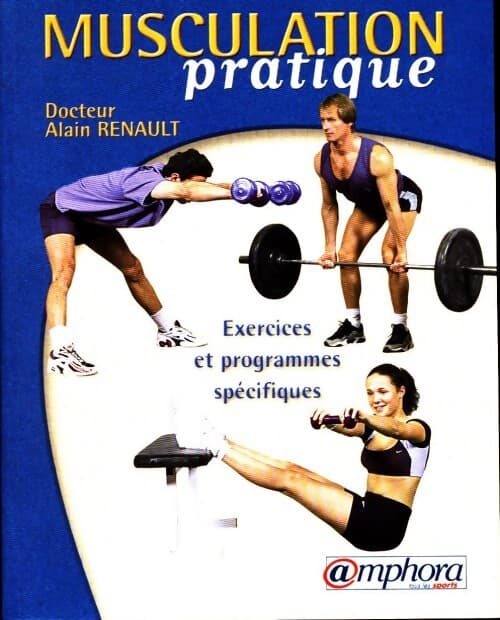 Musculation pratique. Exercices et programmes spécifiques - Alain Renault