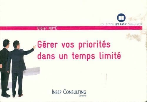 Gérer vos priorités... : Dans un temps limité - Didier Noyé
