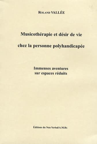 Musicothérapie et désir de vie chez la personne polyhandicapée : Immenses aventures sur espaces réduits - Roland Vallée