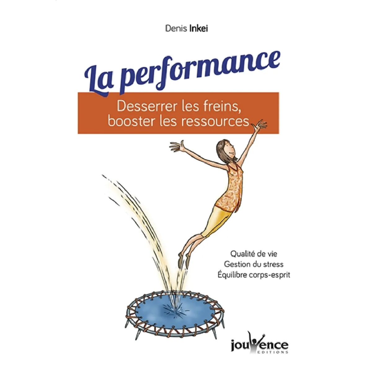 La performance : desserrer les freins, booster les ressources : qualité de vie, gestion du stress, équilibre corps-esprit