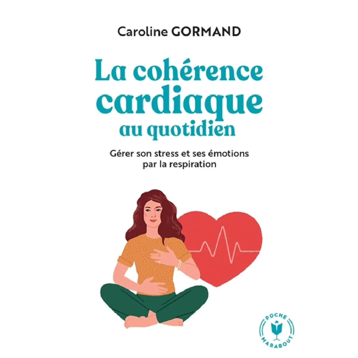 La cohérence cardiaque au quotidien : gérer son stress et ses émotions par la respiration