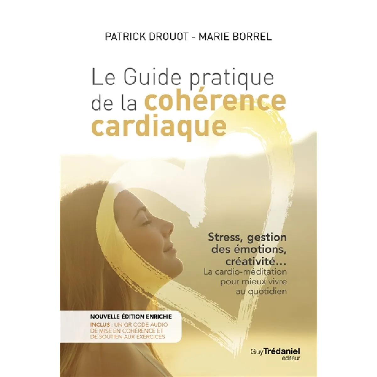 Le guide pratique de la cohérence cardiaque : stress, gestion des émotions, créativité... la cardio-méditation pour mieux vivre au quotidien